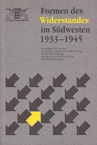 Formen des Widerstandes im Südwesten 1933 - 1945 : Scheitern und Nachwirken. hrsg. von der Landes...