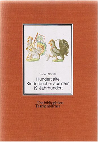 Hundert alte Kinderbücher aus dem 19. [neunzehnten] Jahrhundert : e. illustrierte Bibliogr. Die b...