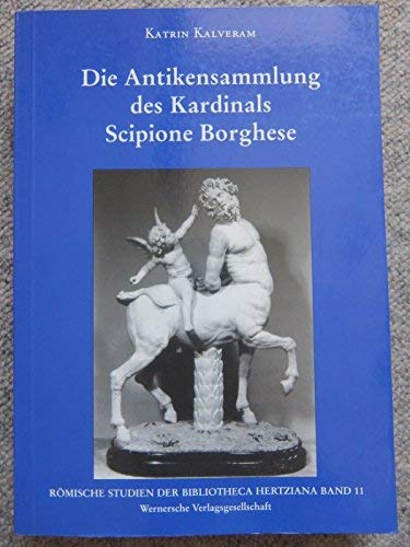 Die Antikensammlung des Kardinals Scipione Borghese.