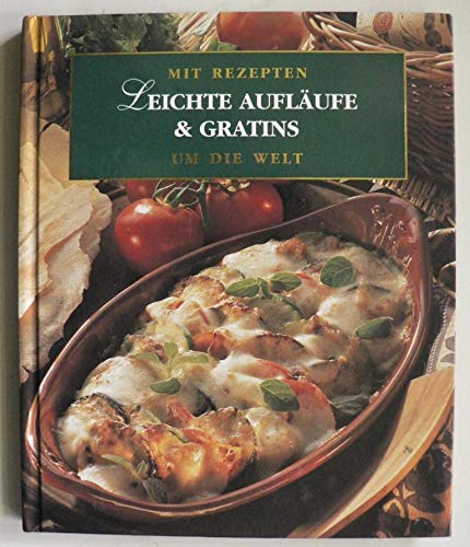 Leichte Aufläufe & Gratins : Mit Rezepten um die Welt / Hauptgerichte ; 3