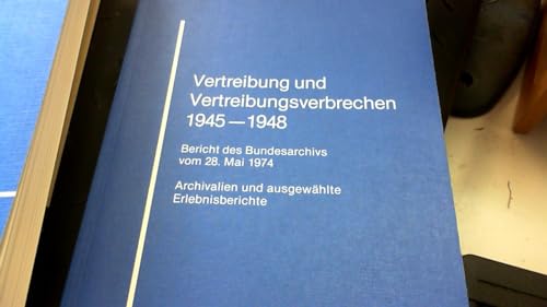 Vertreibung und Vertreibungsverbrechen, 1945-1948 Bericht Des Bundesarchivs Vom 28. Mai 1974: Arc...
