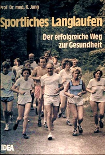 Sportliches Langlaufen - Der erfolgreiche Weg zur Gesundheit. Der Langstreckenlauf im Breiten-, L...