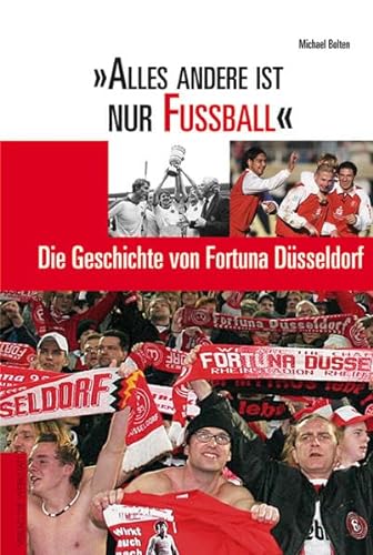 "Alles andere ist nur Fußball". Die Geschcihte von Fortuna Düsseldorf.