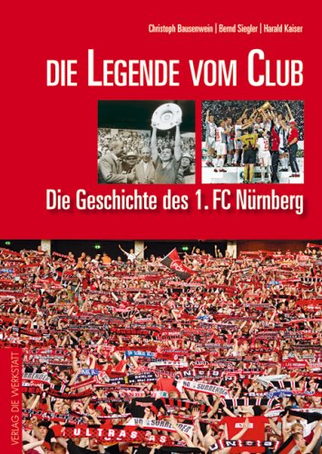 Die Legende vom Club - Die Geschichte des 1. FC Nürnberg. Mit Fotos von Herbert Liedel, Kurt Schm...