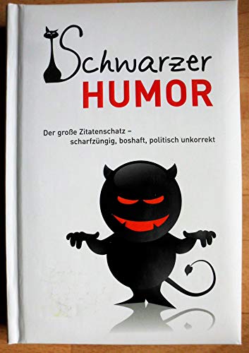 Schwarzer Humor: Der große Zitatenschatz  scharfzüngig, boshaft, politisch unkorrekt