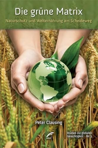 Die grüne Matrix. Naturschutz und Welternährung am Scheideweg