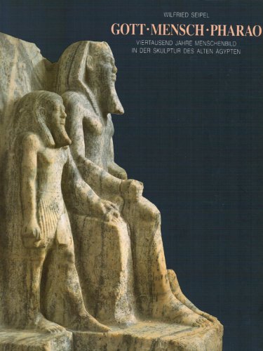 Gott, Mensch, Pharao: Viertausend Jahre Menschenbild in der Skulptur Des Alten Agypten