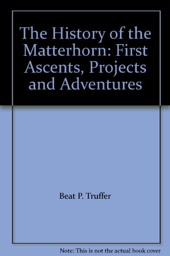 The History of the Matterhorn: First Ascents, Projects and Adventures (Original title: Die Geschi...