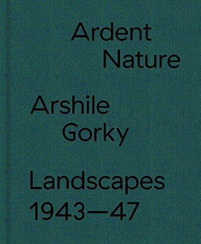Ardent Nature: Arshile Gorky Landscapes, 1943â"47