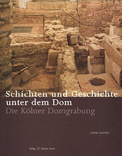 Schichten und Geschichte unter dem Dom : die Kölner Domgrabung. Meisterwerke des Kölner Domes 7,