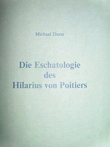 Die Eschatologie des Hilarius von Poitiers : Ein Beitrag zur Dogmengeschichte des vierten Jahrhun...