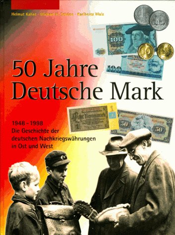 50 Jahre Deutsche Mark : 1948 - 1998. Die Geschichte der deutschen Nachkriegswährungen in Ost und...