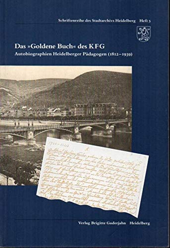 Das "Goldene Buch" des KFG. Autobiographien Heidelberger Pädagogen (1812-1939)