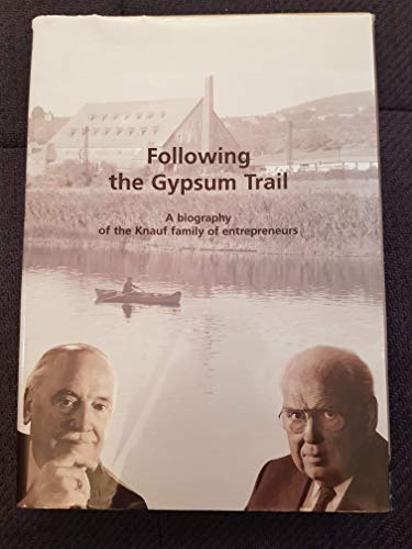 FOLLOWING THE GYPSUM TRAIL: A Biography of the Knauf Family of Entrepreneurs
