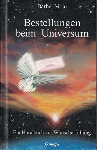 Bestellungen beim Universum : ein Handbuch zur Wunscherfüllung.