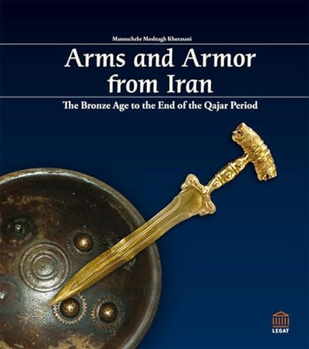 Arms and Armour from Iran: The Bronze Age to the End of the Qajar Period