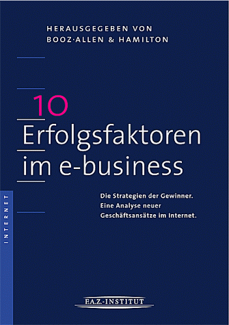 10 Erfolgsfaktoren Im e-Business: Die Strategien Der Gewinner. Eine Analyse Neuer Geschaftsansatz...