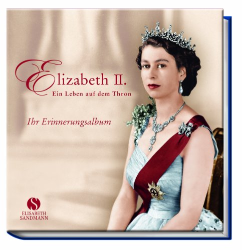 Elizabeth II. Ein Leben auf dem Thron. Ihr Erinnerungsalbum.
