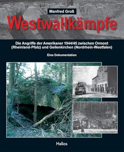 Westwallkämpfe. Die Angriffe der Amerikaner 1944/45 zwischen Ormont (Rheinland-Pfalz) und Geilenk...