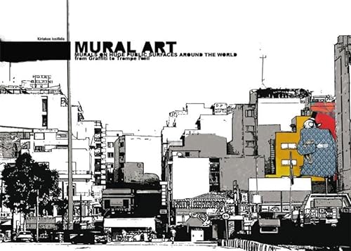 Mural Art: Murals on Huge Public Surfaces around the World from Graffiti to Trompe L'Oeil