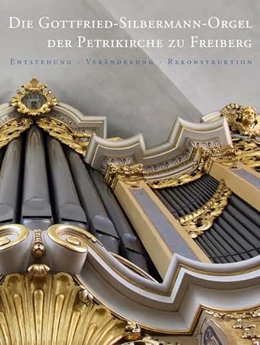 

Die Gottfried-Silbermann-Orgel Der Petrikirche Zu Freiberg: Entstehung - Veranderung - Rekonstruktion