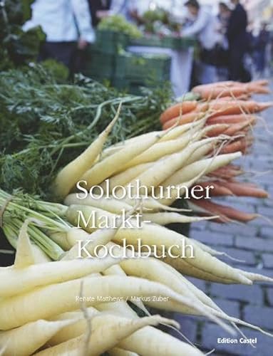 Solothurner Markt-Kochbuch by Matthews, Renate; Zuber, Markus; Boner, Sandra