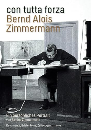con tutta forza. Bernd Alois Zimmermann: Ein persönliches Portrait
con tutta forza. Bernd Alois Zimmermann: Ein persönliches Portrait