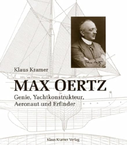 Max Oertz. Genie, Yachtkonstrukteur, Aeronaut und Erfinder