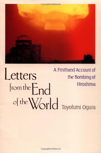 Letters from the End of the World A Firsthand Account of the Bombing of Hiroshima