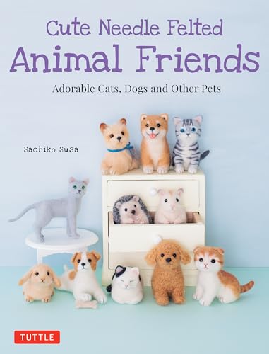 Cute Needle Felted Animal Friends : Adorable Cats, Dogs and Other Pets