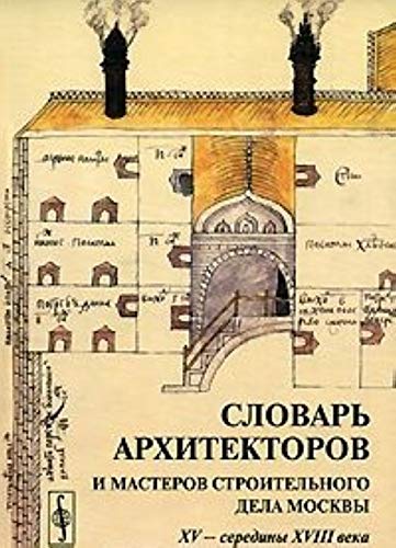 Slovar arkhitektorov i masterov stroitelnogo dela Moskvy XV -- serediny XVIII veka / Dictionary o...