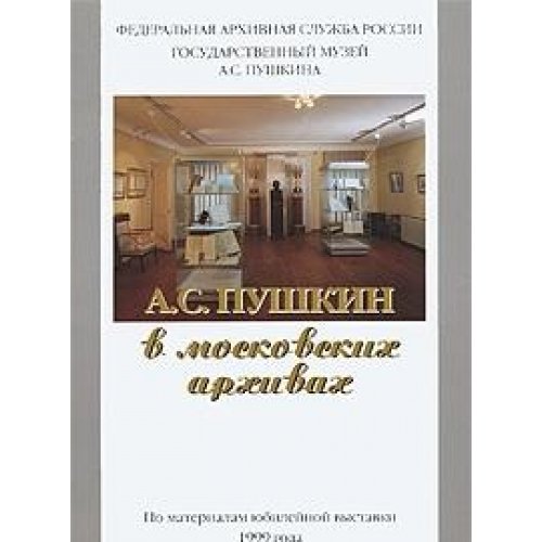 A. S. Pushkin v moskovskikh arkhivakh. Po materialam iubileinoi vystavki 1999 goda.
A. S. Pushkin v moskovskikh arkhivakh. Po materialam iubileinoi vystavki 1999 goda.