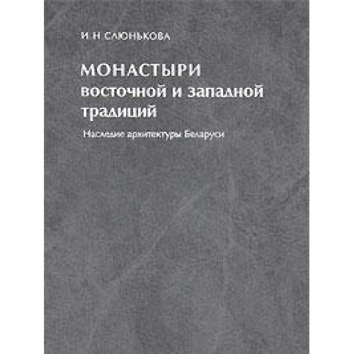 Monastyri Vostochnoy i Zapadnoy Traditsiy: Nasledie architektury belarusi (Monasteries of Eastern...