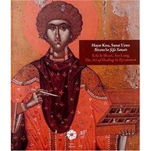 Hayat kisa sanat uzun. Bizans'ta sifa sanati/Life is short, art long. The art of healing in Byzan...