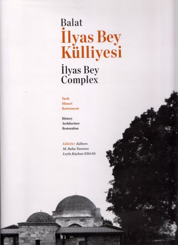 Balat Ilyas Bey complex. History, architecture, restoration.= Balat Ilyas Bey külliyesi. Tarih, m...