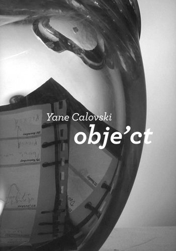 Yane Calovski. Obje'ct. Texts by Astrid Wege, Basak Senova, Sebastian Cichocki, Yane Calovski. Ed...