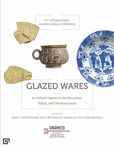 Glazed Wares As Cultural Agents in the Byzantine, Seljuk, and Ottoman Lands