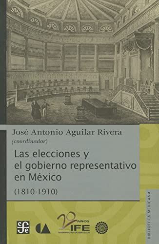 Las Elecciones y el Gobierno Representativo en Mexico (1810-1910)
