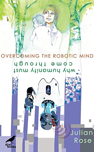 Overcoming the Robotic Mind : Why Humanity Must Come Through