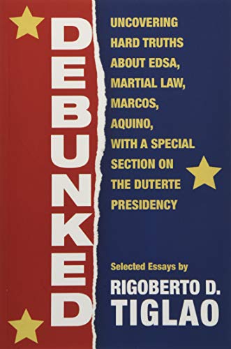 Debunked: Uncovering hard truths about EDSA, Martial Law, Marcos, Aquino, with a special section on the Duterte Presidency
Debunked: Uncovering hard truths about EDSA, Martial Law, Marcos, Aquino, with a special section on the Duterte Presidency