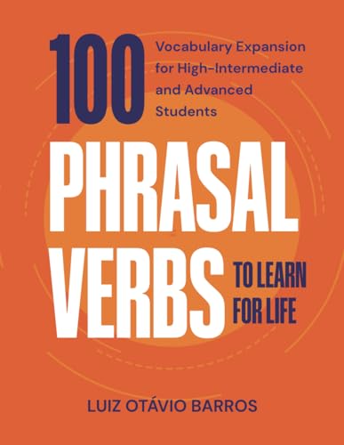100 Phrasal Verbs to Learn for Life: Vocabulary Expansion for High-Intermediate and Advanced Students
100 Phrasal Verbs to Learn for Life: Vocabulary Expansion for High-Intermediate and Advanced Students