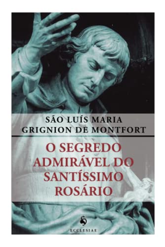 O segredo admirável do Santíssimo Rosário: Para se converter e se salvar (Portuguese Edition)
O segredo admirável do Santíssimo Rosário: Para se converter e se salvar (Portuguese Edition)