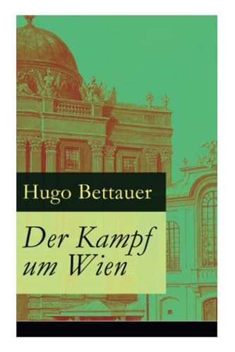 

Der Kampf um Wien: Ein Roman von Tage: Die Entwicklung Österreichs von den 1920ern bis zum Anschluss an das Dritte Reich im Jahr 1938 (German Edition)