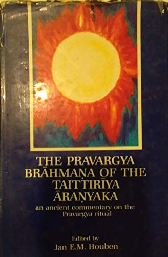 The Pravargya Brahmana of the Taittiriya Aranyaka: An Ancient Commentary on the Pravargya Ritual ...