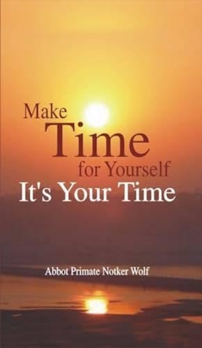 Make time for yourself - it's your time / Abbot Primate Notker Wolf. Translated by Gerlinde Büchi...