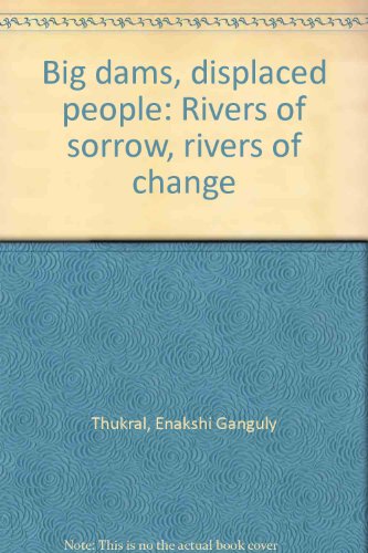 Big dams, displaced people: Rivers of sorrow, rivers of change
