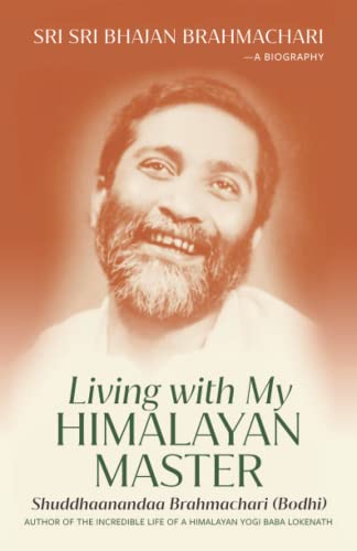 Living with My Himalayan Master: Sri Sri Bhajan Brahmachari - A Biography
