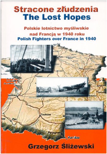 Stracone zludzenia -- The Lost Hopes: Polskie lotnictwo mysliwskie nad Francja w 1940 roku -- Pol...