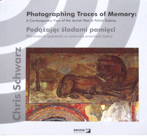 Photographing Traces of Memory: A Contemporary View of the Jewish Past in Polish Galicia