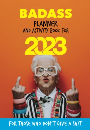Badass Planner and Activity Book for 2023: for Those Who Don't Give a Shit